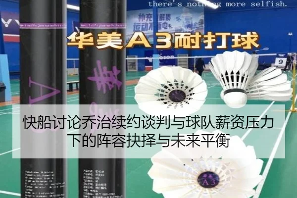 快船讨论乔治续约谈判与球队薪资压力下的阵容抉择与未来平衡（kaiyun）